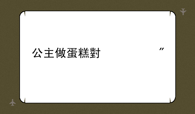 公主做蛋糕小游戏