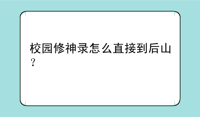 校园修神录怎么直接到后山？