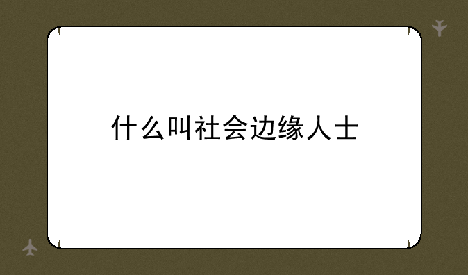 什么叫社会边缘人士