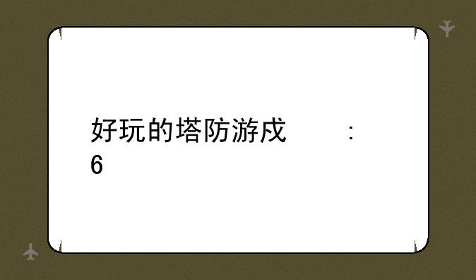 好玩的塔防游戏推荐
