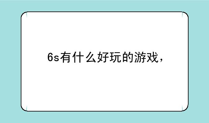 6s有什么好玩的游戏，