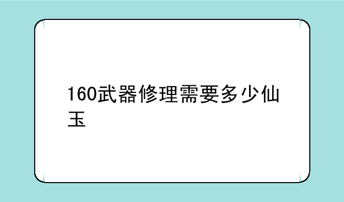 160武器修理需要多少仙玉