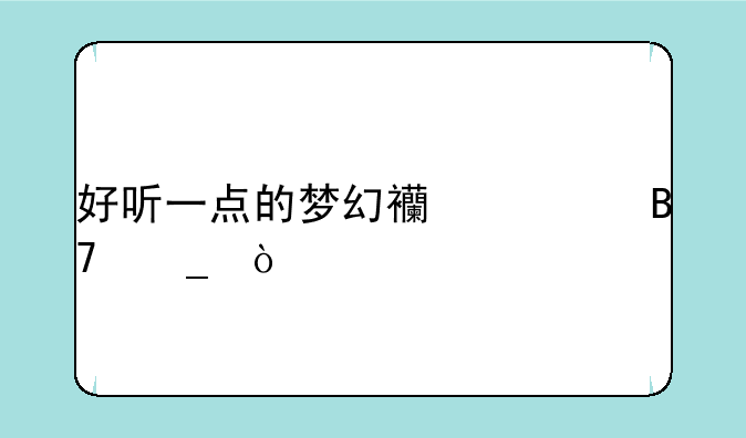 好听一点的梦幻西游名字？