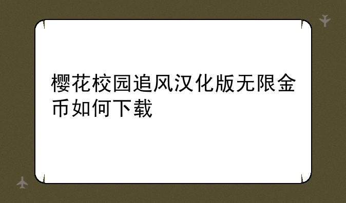 樱花校园追风汉化版无限金币如何下载