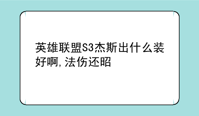 英雄联盟S3杰斯出什么装好啊,法伤还是物理?顺序说下.