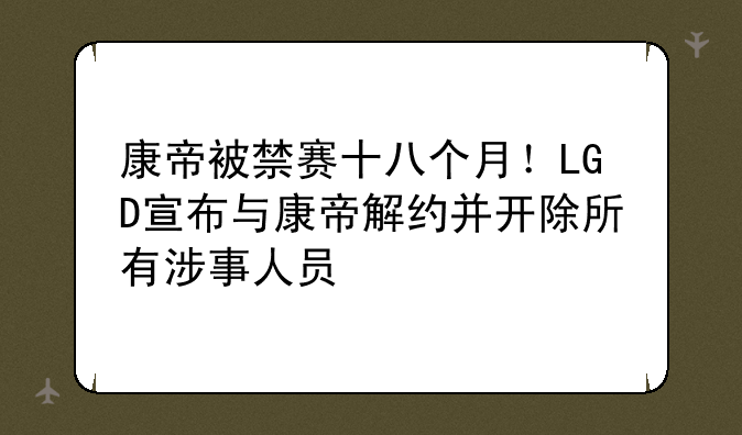康帝被禁赛十八个月！LGD宣布与康帝解约并开除所有涉事人员