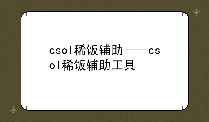 csol稀饭辅助——csol稀饭辅助工具