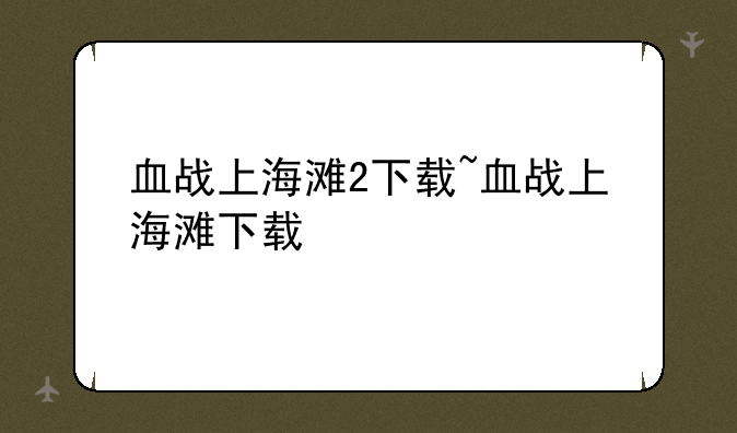 血战上海滩2下载~血战上海滩下载