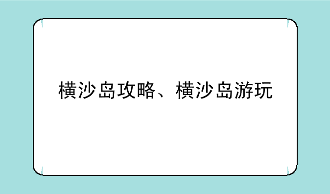 横沙岛攻略、横沙岛游玩