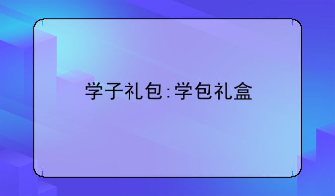 学子礼包:学包礼盒