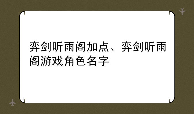 弈剑听雨阁加点、弈剑听雨阁游戏角色名字