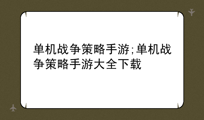 单机战争策略手游;单机战争策略手游大全下载